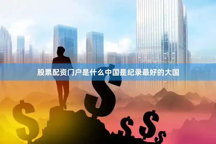 股票配资门户是什么中国是纪录最好的大国