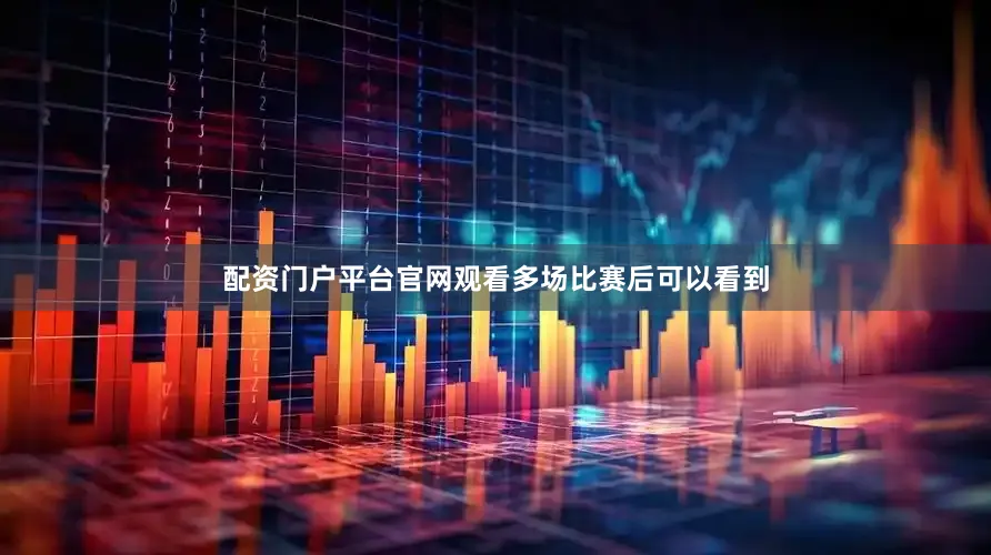 配资门户平台官网观看多场比赛后可以看到