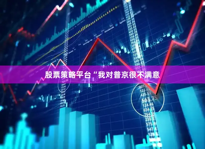 股票策略平台　　“我对普京很不满意