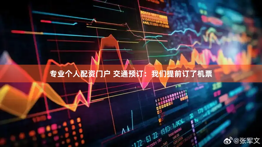 专业个人配资门户 交通预订：我们提前订了机票