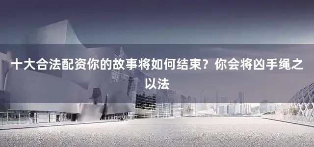 十大合法配资你的故事将如何结束？你会将凶手绳之以法