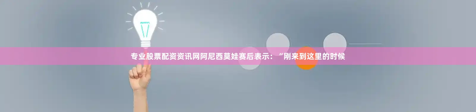 专业股票配资资讯网　　阿尼西莫娃赛后表示：“刚来到这里的时候