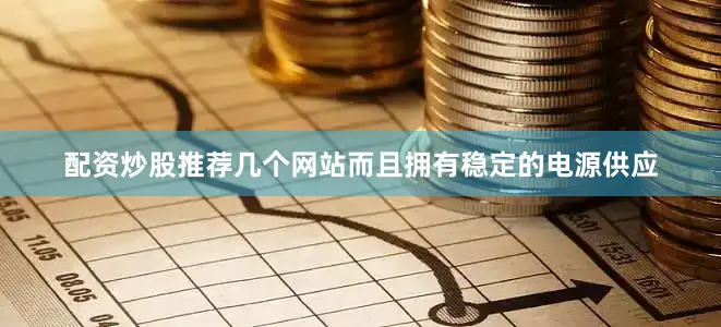 配资炒股推荐几个网站而且拥有稳定的电源供应