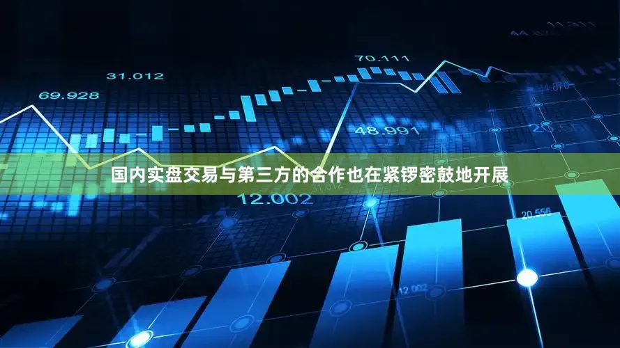 国内实盘交易与第三方的合作也在紧锣密鼓地开展