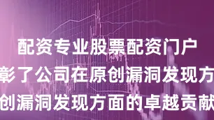 配资专业股票配资门户该奖项表彰了公司在原创漏洞发现方面的卓越贡献