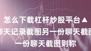 怎么下载杠杆炒股平台▲网传聊天记录截图　　另一份聊天截图则称