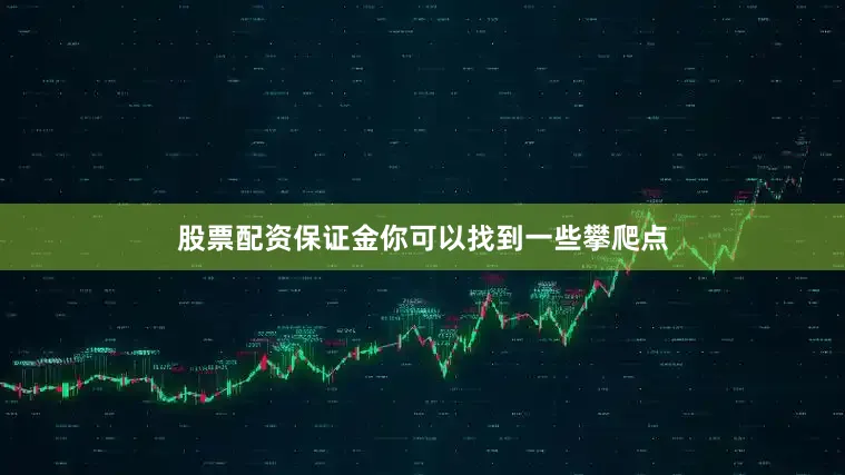股票配资保证金你可以找到一些攀爬点